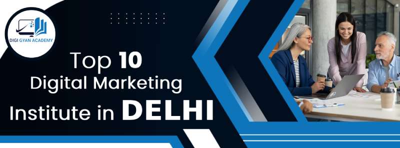 Top 10 Digital Marketing Institutes In Delhi - Digi Gyan Academy